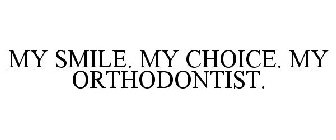 MY SMILE. MY CHOICE. MY ORTHODONTIST.