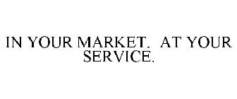 IN YOUR MARKET. AT YOUR SERVICE.