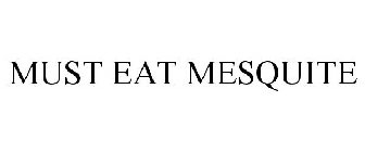 MUST EAT MESQUITE