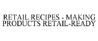 RETAIL RECIPES - MAKING PRODUCTS RETAIL-READY