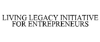 LIVING LEGACY INITIATIVE FOR ENTREPRENEURS