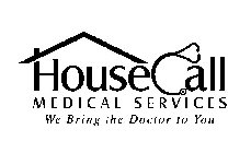 HOUSECALL MEDICAL SERVICES WE BRING THE DOCTOR TO YOU