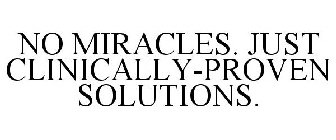NO MIRACLES. JUST CLINICALLY-PROVEN SOLUTIONS.