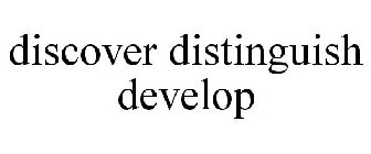 DISCOVER DISTINGUISH DEVELOP