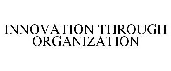 INNOVATION THROUGH ORGANIZATION