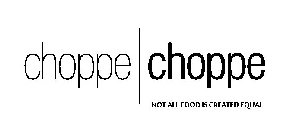 CHOPPE CHOPPE NOT ALL FOOD IS CREATED EQUAL