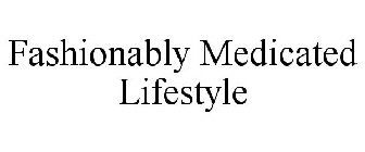 FASHIONABLY MEDICATED LIFESTYLE