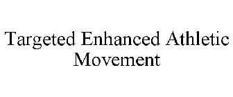 TARGETED ENHANCED ATHLETIC MOVEMENT