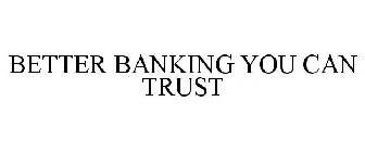 BETTER BANKING YOU CAN TRUST