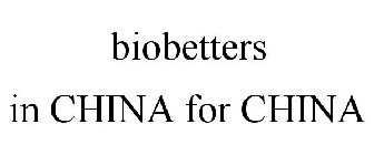 BIOBETTERS IN CHINA FOR CHINA