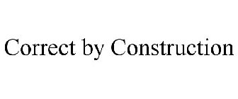 CORRECT BY CONSTRUCTION