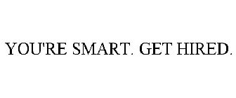 YOU'RE SMART. GET HIRED.