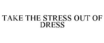 TAKE THE STRESS OUT OF DRESS