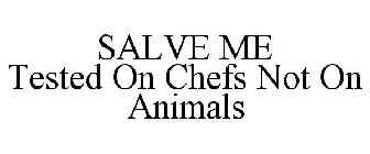 SALVE ME TESTED ON CHEFS NOT ON ANIMALS