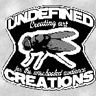 UNDEFINED CREATIONS CREATING ART FOR THE UNSCHOOLED AUDIENCE