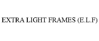 EXTRA LIGHT FRAMES (E.L.F)