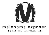 M MELANOMA EXPOSED SCREEN. PROTECT. KNOW. TELL.