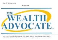 JAY R. KEMMERER PRESENTS: THE WEALTH ADVOCATE FINANCIAL BREAKTHROUGH'S FOR YOU, YOUR FAMILY, BUSINESS & COMMUNITY.