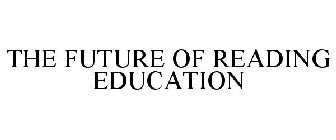 THE FUTURE OF READING EDUCATION