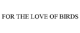 FOR THE LOVE OF BIRDS