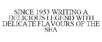 SINCE 1953 WRITING A DELICIOUS LEGEND WITH DELICATE FLAVOURS OF THE SEA