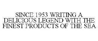 SINCE 1953 WRITING A DELICIOUS LEGEND WITH THE FINEST PRODUCTS OF THE SEA
