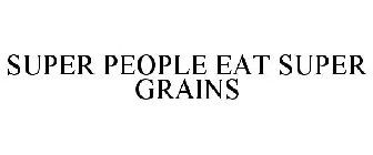 SUPER PEOPLE EAT SUPER GRAINS