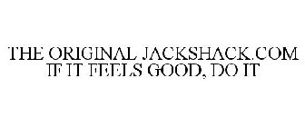 THE ORIGINAL JACKSHACK.COM IF IT FEELS GOOD, DO IT
