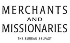 MERCHANTS AND MISSIONARIES THE BUREAU BELFAST