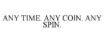 ANY TIME. ANY COIN. ANY SPIN.