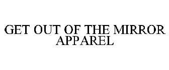 GET OUT OF THE MIRROR APPAREL