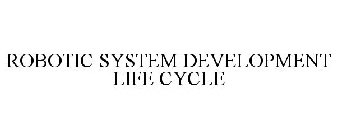 ROBOTIC SYSTEM DEVELOPMENT LIFE CYCLE