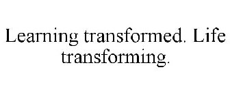 LEARNING TRANSFORMED. LIFE TRANSFORMING.