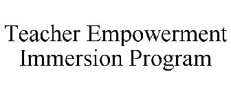 TEACHER EMPOWERMENT IMMERSION PROGRAM