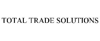 TOTAL TRADE SOLUTIONS