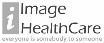 I IMAGE HEALTHCARE EVERYONE IS SOMEBODY TO SOMEONE