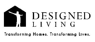 DESIGNED L I V I N G TRANSFORMING HOMES. TRANSFORMING LIVES.
