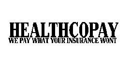 HEALTHCOPAY WE PAY WHAT YOUR INSURANCE WONT
