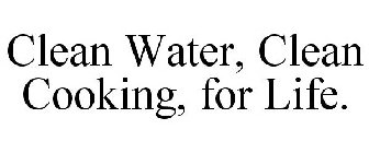 CLEAN WATER, CLEAN COOKING, FOR LIFE.