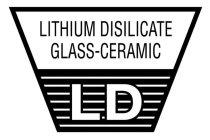 LITHIUM DISILICATE GLASS-CERAMIC LD