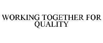 WORKING TOGETHER FOR QUALITY