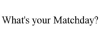 WHAT'S YOUR MATCHDAY?