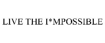 LIVE THE I*MPOSSIBLE