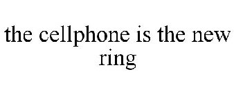 THE CELLPHONE IS THE NEW RING