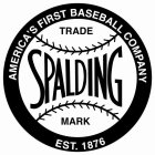 AMERICA'S FIRST BASEBALL COMPANY SPALDING TRADE MARK EST. 1876