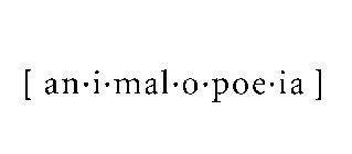 [AN·I·MAL·O·POE·IA]