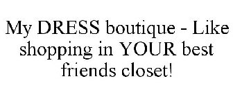 MY DRESS BOUTIQUE - LIKE SHOPPING IN YOUR BEST FRIENDS CLOSET!
