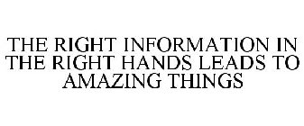 THE RIGHT INFORMATION IN THE RIGHT HANDS LEADS TO AMAZING THINGS