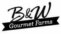 B & W GOURMET FARMS