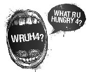 WRUH4? WHAT R U HUNGRY 4?